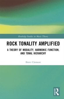 Rock Tonality Amplified : A Theory of Modality, Harmonic Function, and Tonal Hierarchy