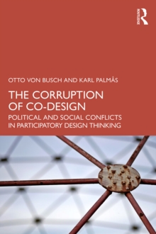 The Corruption of Co-Design : Political and Social Conflicts in Participatory Design Thinking