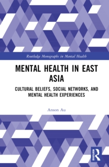 Mental Health in East Asia : Cultural Beliefs, Social Networks, and Mental Health Experiences