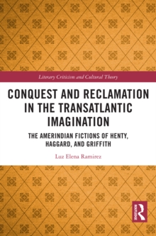 Conquest and Reclamation in the Transatlantic Imagination : The Amerindian Fictions of Henty, Haggard, and Griffith