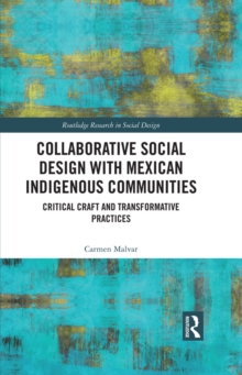 Collaborative Social Design with Mexican Indigenous Communities : Critical Craft and Transformative Practices