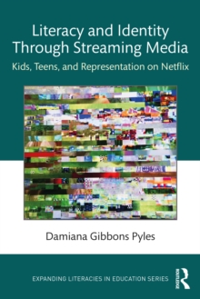 Literacy and Identity Through Streaming Media : Kids, Teens, and Representation on Netflix
