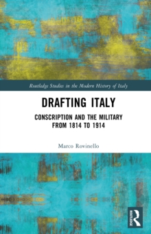 Drafting Italy : Conscription and the Military from 1814 to 1914