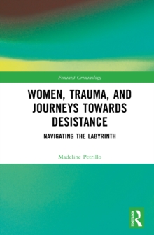 Women, Trauma, and Journeys towards Desistance : Navigating the Labyrinth