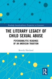 The Literary Legacy of Child Sexual Abuse : Psychoanalytic Readings of an American Tradition