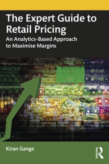 The Expert Guide to Retail Pricing : An Analytics-Based Approach to Maximise Margins
