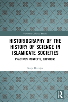 Historiography of the History of Science in Islamicate Societies : Practices, Concepts, Questions