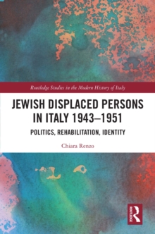 Jewish Displaced Persons in Italy 1943-1951 : Politics, Rehabilitation, Identity