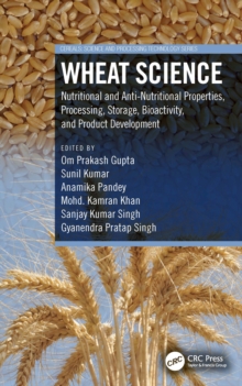 Wheat Science : Nutritional and Anti-Nutritional Properties, Processing, Storage, Bioactivity, and Product Development