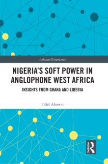 Nigeria's Soft Power in Anglophone West Africa : Insights from Ghana and Liberia