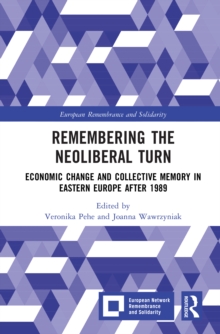 Remembering the Neoliberal Turn : Economic Change and Collective Memory in Eastern Europe after 1989