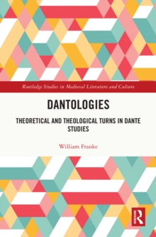 Dantologies : Theoretical and Theological Turns in Dante Studies