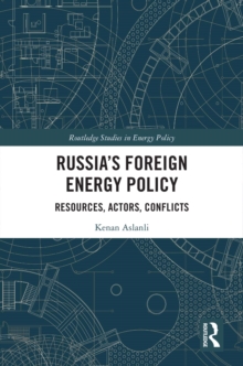 Russia's Foreign Energy Policy : Resources, Actors, Conflicts
