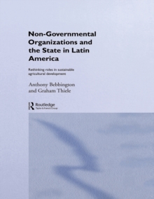 Non-Governmental Organizations and the State in Latin America : Rethinking Roles in Sustainable Agricultural Development