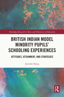 British Indian Model Minority Pupils' Schooling Experiences : Attitudes, Attainment, and Strategies