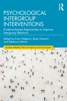 Psychological Intergroup Interventions : Evidence-based Approaches to Improve Intergroup Relations