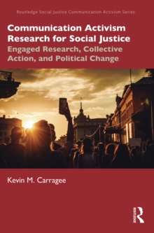 Communication Activism Research for Social Justice : Engaged Research, Collective Action, and Political Change