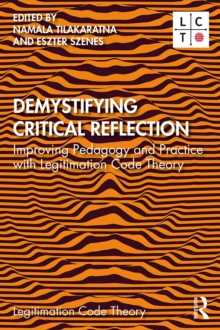 Demystifying Critical Reflection : Improving Pedagogy and Practice with Legitimation Code Theory