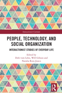 People, Technology, and Social Organization : Interactionist Studies of Everyday Life