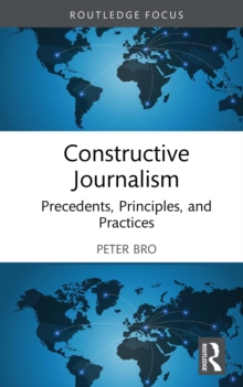 Constructive Journalism : Precedents, Principles, and Practices