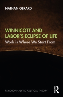 Winnicott and Labor's Eclipse of Life : Work is Where We Start From