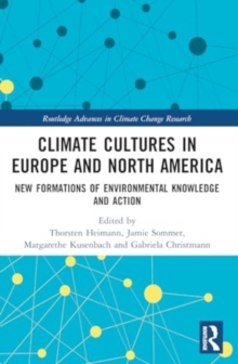 Climate Cultures in Europe and North America : New Formations of Environmental Knowledge and Action