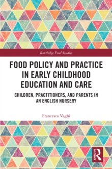 Food Policy and Practice in Early Childhood Education and Care : Children, Practitioners, and Parents in an English Nursery