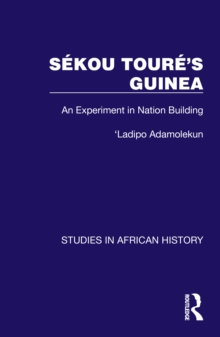Sekou Toure's Guinea : An Experiment in Nation Building