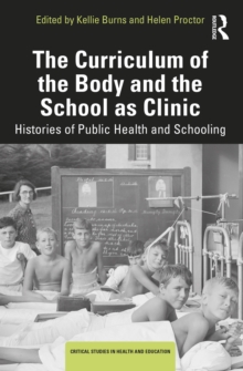 The Curriculum of the Body and the School as Clinic : Histories of Public Health and Schooling