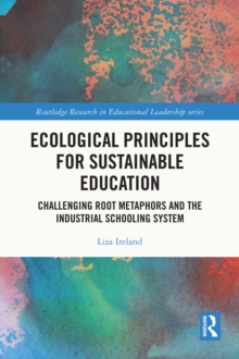 Ecological Principles for Sustainable Education : Challenging Root Metaphors and the Industrial Schooling System