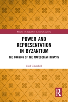 Power and Representation in Byzantium : The Forging of the Macedonian Dynasty