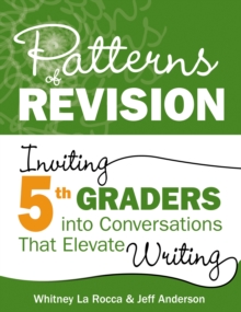 Patterns of Revision, Grade 5 : Inviting 5th Graders into Conversations That Elevate Writing