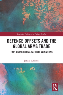 Defence Offsets and the Global Arms Trade : Explaining Cross-National Variations