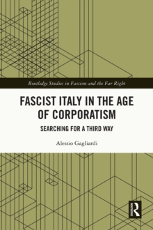 Fascist Italy in the Age of Corporatism : Searching for a Third Way