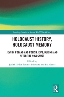 Holocaust History, Holocaust Memory : Jewish Poland and Polish Jews, During and After the Holocaust