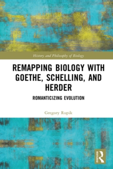 Remapping Biology with Goethe, Schelling, and Herder : Romanticizing Evolution