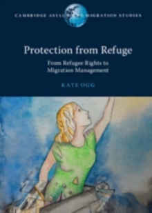 Protection from Refuge : From Refugee Rights to Migration Management