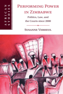 Performing Power in Zimbabwe : Politics, Law, and the Courts since 2000