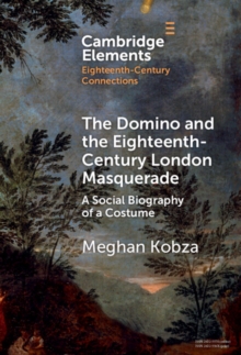 The Domino and the Eighteenth-Century London Masquerade : A Social Biography of a Costume