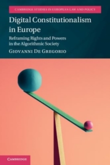 Digital Constitutionalism in Europe : Reframing Rights and Powers in the Algorithmic Society