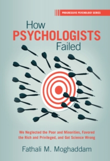 How Psychologists Failed : We Neglected the Poor and Minorities, Favored the Rich and Privileged, and Got Science Wrong