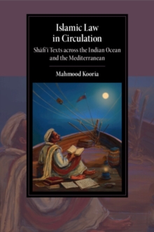 Islamic Law in Circulation : Shafi'i Texts across the Indian Ocean and the Mediterranean