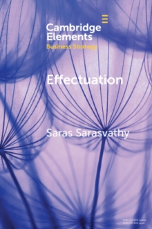 Effectuation : Rethinking Fundamental Concepts in the Social Sciences