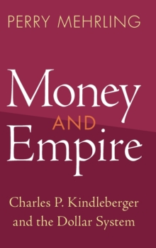 Money and Empire : Charles P. Kindleberger and the Dollar System