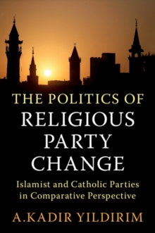 The Politics of Religious Party Change : Islamist and Catholic Parties in Comparative Perspective