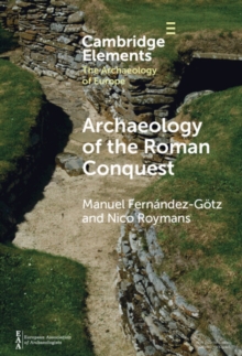 Archaeology of the Roman Conquest : Tracing the Legions, Reclaiming the Conquered