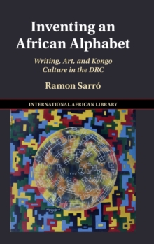 Inventing an African Alphabet : Writing, Art, and Kongo Culture in the DRC