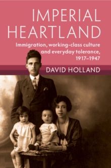Imperial Heartland : Immigration, Working-class Culture and Everyday Tolerance, 1917–1947