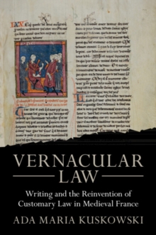 Vernacular Law : Writing and the Reinvention of Customary Law in Medieval France