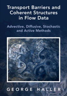 Transport Barriers and Coherent Structures in Flow Data : Advective, Diffusive, Stochastic and Active Methods